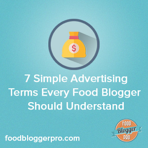 7 Simple Advertising Terms Every Food Blogger Should Understand | foodbloggerpro.com