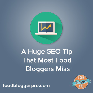 A Huge SEO Tip That Most Food Bloggers Miss | foodbloggerpro.com