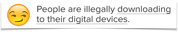 People are illegally downloading to their digital devices, emphasis on downloading