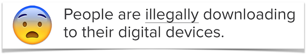 People are illegally downloading to their digital devices, emphasis on illegally