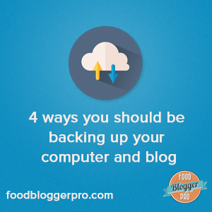 4 ways you should be backing up your computer and blog | foodbloggerpro.com