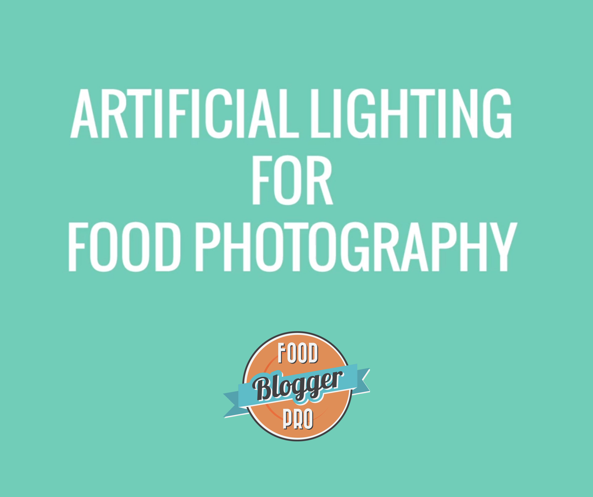 Green graphic that reads 'Artificial Lighting for Food Photography' with the Food Blogger Pro logo on the bottom