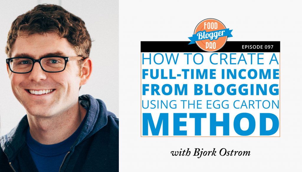 A picture of Bjork Ostrom that reads 'Episode 97: How to Create a Full-Time Income From Blogging Using the Egg Carton Method'