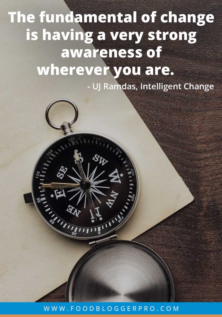 A quote from UJ Ramdas’s appearance on the Food Blogger Pro podcast that says, 'The fundamental of change is having a very strong awareness of wherever you are.'