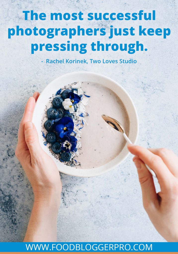A quote from Rachel Korinek’s appearance on the Food Blogger Pro podcast that says, 'The most successful photographers just keep pressing through.'