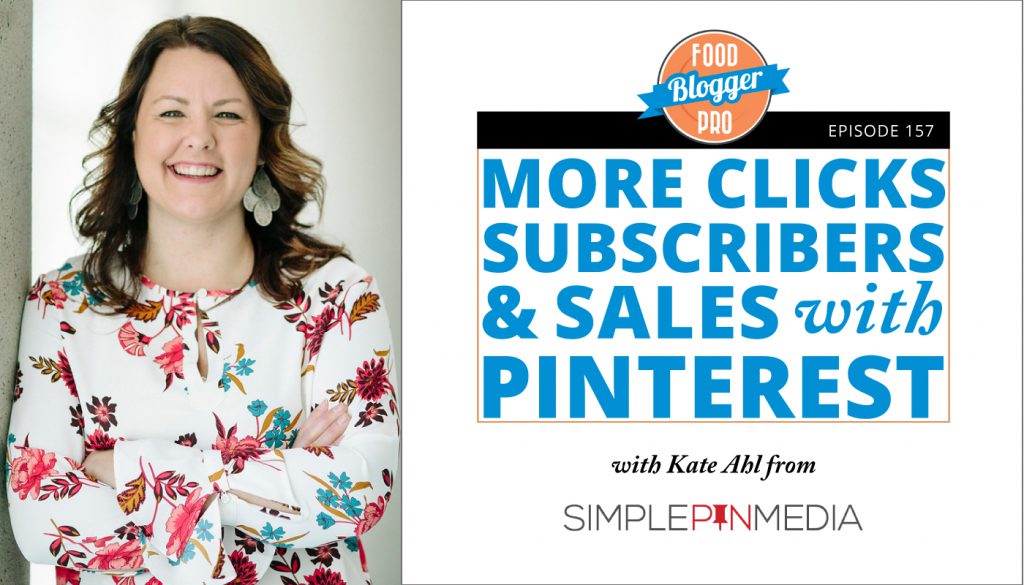 An image of Kate Ahl and the title of her episode on the Food Blogger Pro Podcast, 'More Clicks, Subscribers, & Sales with Pinterest.'