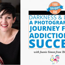A headshot of Joanie Simon and the title of this Food Blogger Pro Podcast episode, ' Darkness and Light: A Photographer’s Journey from Addiction to Success'