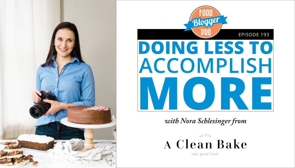 An image of Nora Schlesinger and the title of her episode on the Food Blogger Pro Podcast, 'Doing Less to Accomplish More.'