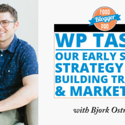 An image of Bjork Ostrom and the title of his episode on the Food Blogger Pro Podcast, '202: WP Tasty - Our Early Stage Strategy for Building Traffic and Marketing with Bjork Ostrom.'
