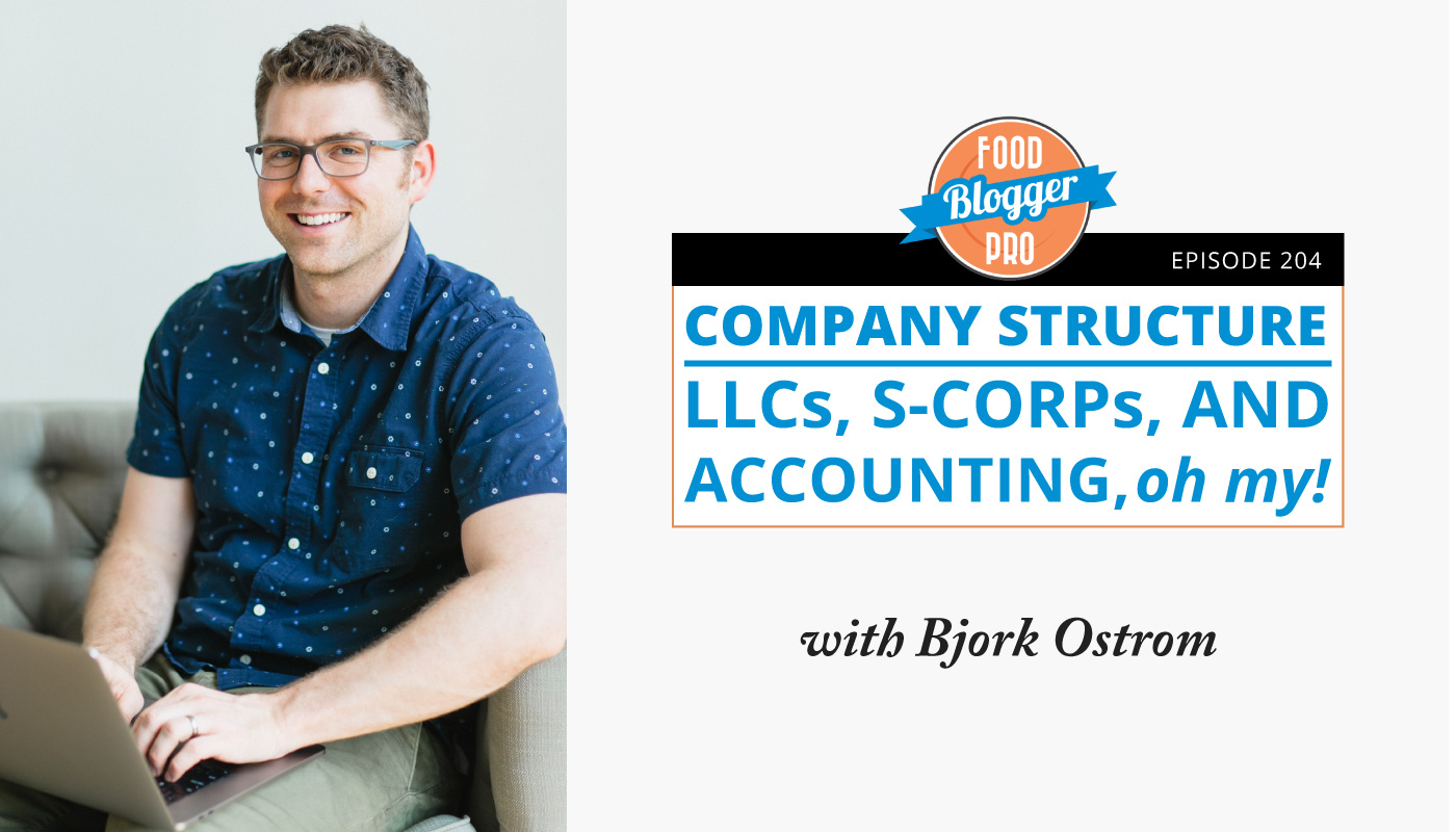 An image of Bjork Ostrom and the title of his episode on the Food Blogger Pro Podcast, 'Company Structure - LLCs, S-CORPs, and Accounting, oh my.'