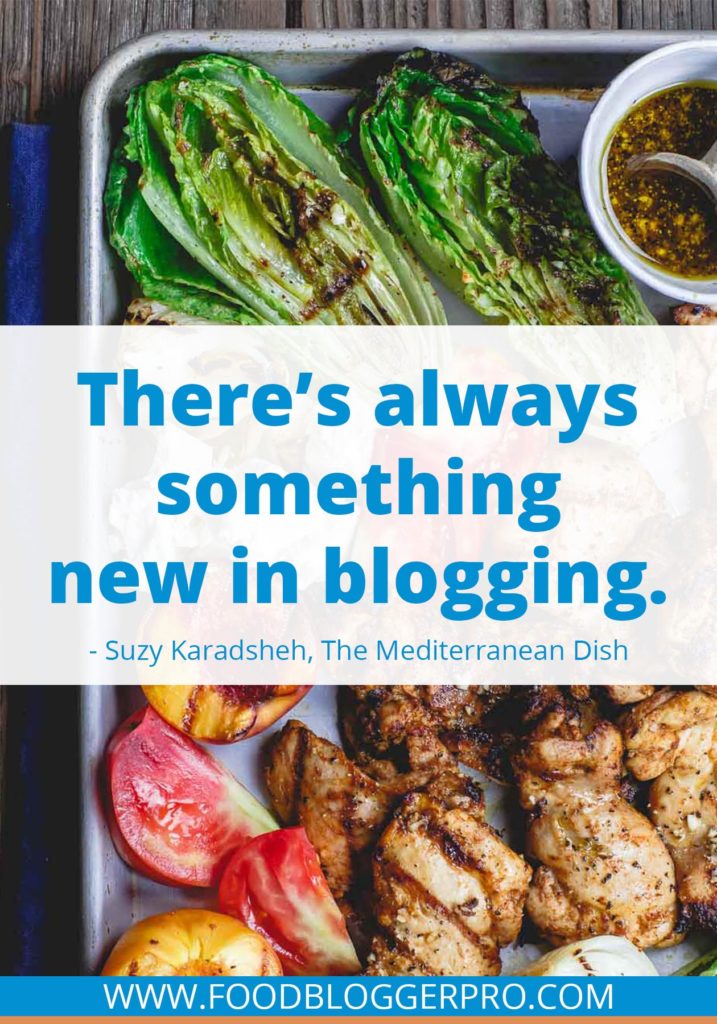 A quote from Suzy Karadsheh’s appearance on the Food Blogger Pro podcast that says, 'There’s always something new in blogging.'