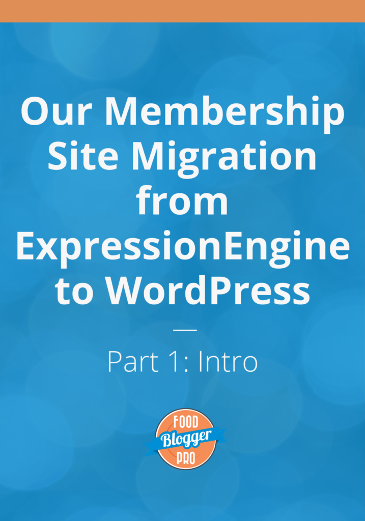 A blue and orange graphic that reads 'Our Membership Site Migration from ExpressionEngine to WordPress, Part 1: Intro' with a Food Blogger Pro logo on the bottom 
