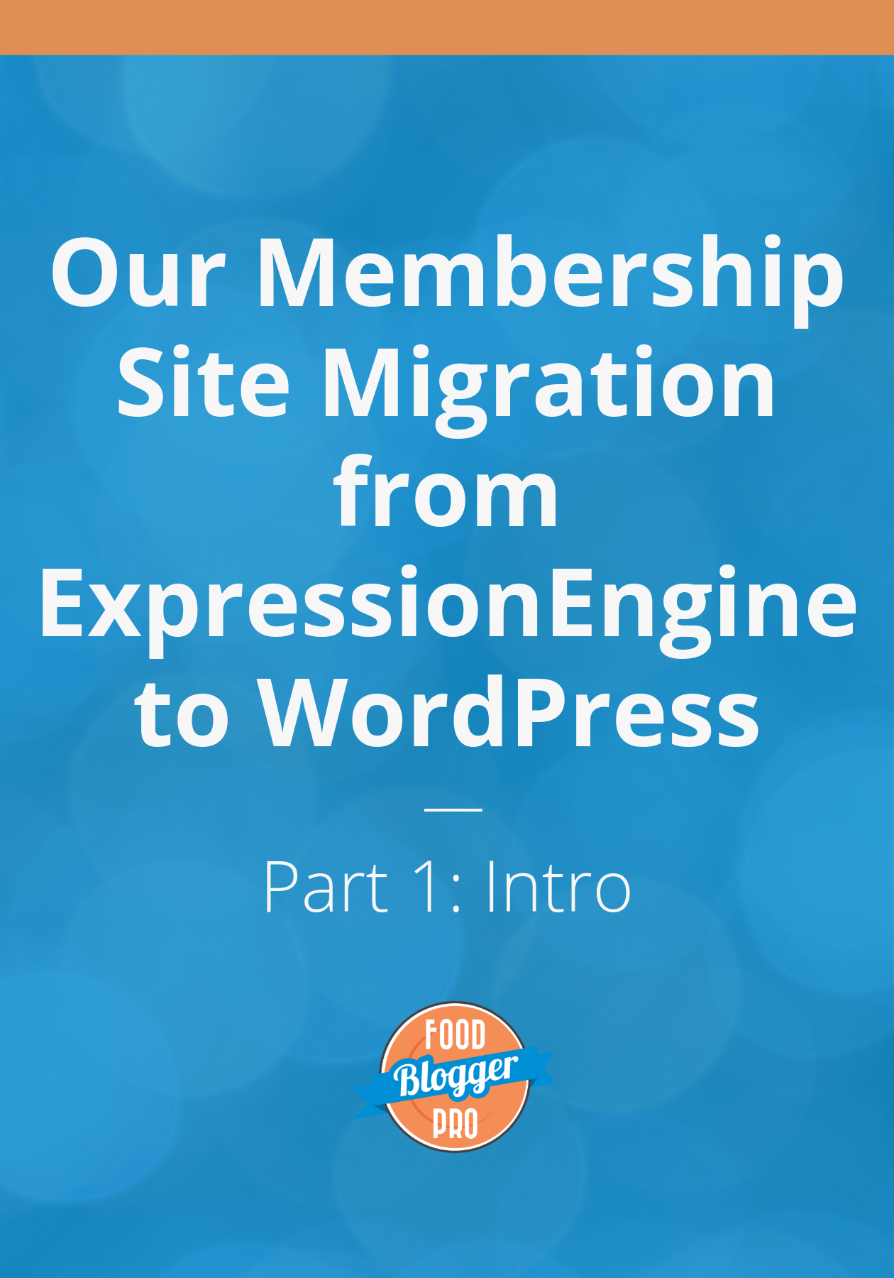 a blue image with the words, 'Our Membership Site Migration from ExpressionEngine to WordPress - Part 1: Intro' on top. Also displays the Food Blogger Pro logo.