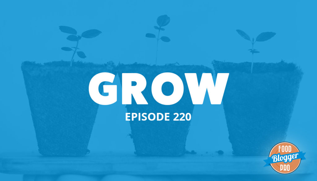 An image of plants growing in pots and the title of the 220 episode on the Food Blogger Pro Podcast, 'Grow.'