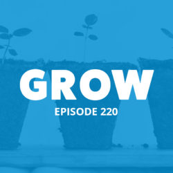 An image of plants growing in pots and the title of the 220 episode on the Food Blogger Pro Podcast, 'Grow.'