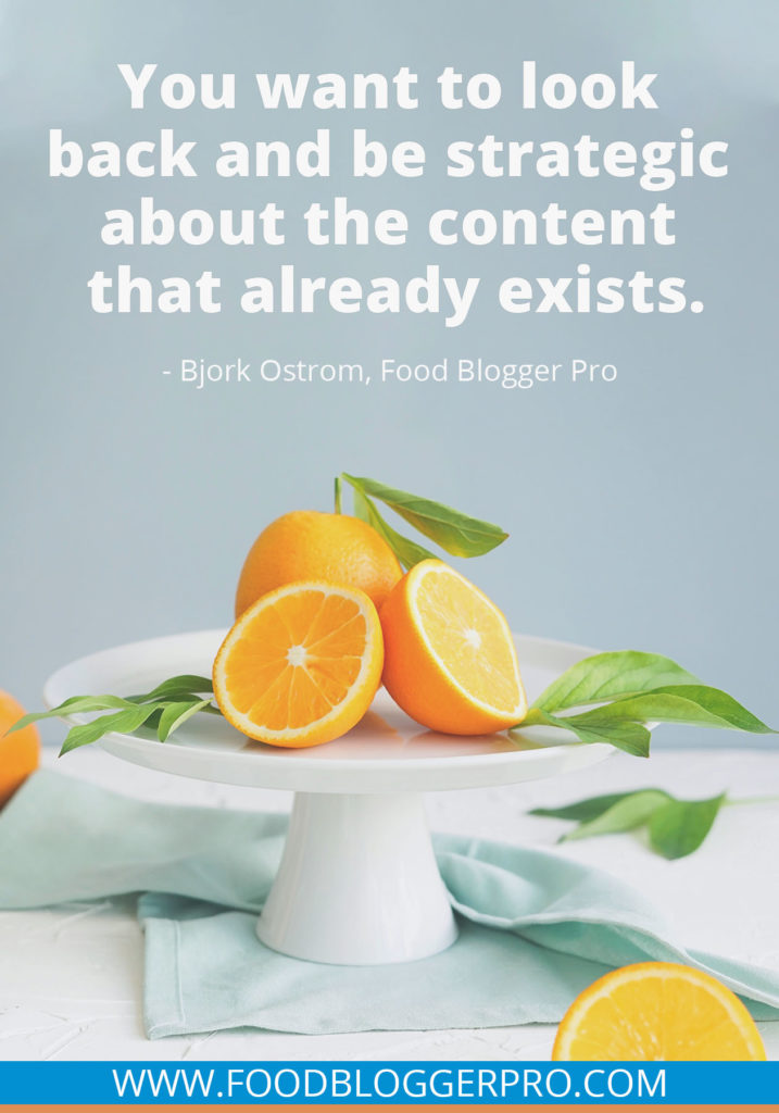 A quote from Bjork Ostrom’s appearance on the Food Blogger Pro podcast that says, 'You want to look back and be strategic about the content that already exists.'