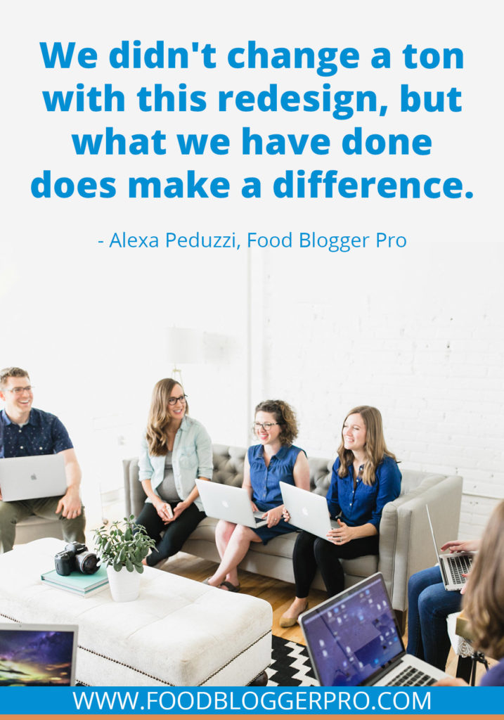A quote from Alexa Peduzzi’s appearance on the Food Blogger Pro podcast that says, 'We didn't change a ton with this redesign, but what we have done does make a difference.'