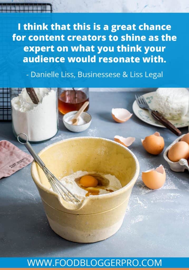 A quote from Danielle Liss’s appearance on the Food Blogger Pro podcast that says, 'I think that this is a great chance for content creators to shine as the expert on what you think your audience would resonate with.'