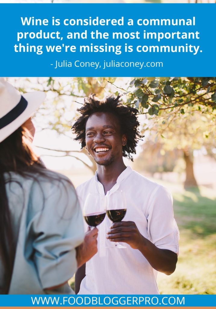 A quote from Julia Coney’s appearance on the Food Blogger Pro podcast that says, 'Wine is considered a communal product, and the most important thing we're missing is community.'