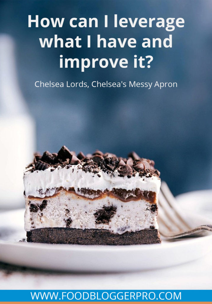 A quote from Chelsea Lords’s appearance on the Food Blogger Pro podcast that says, 'How can I leverage what I have and improve it.'