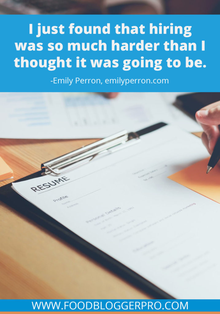 A quote from Emily Perron’s appearance on the Food Blogger Pro podcast that says, 'I just found that hiring was so much harder than I thought it was going to be.'