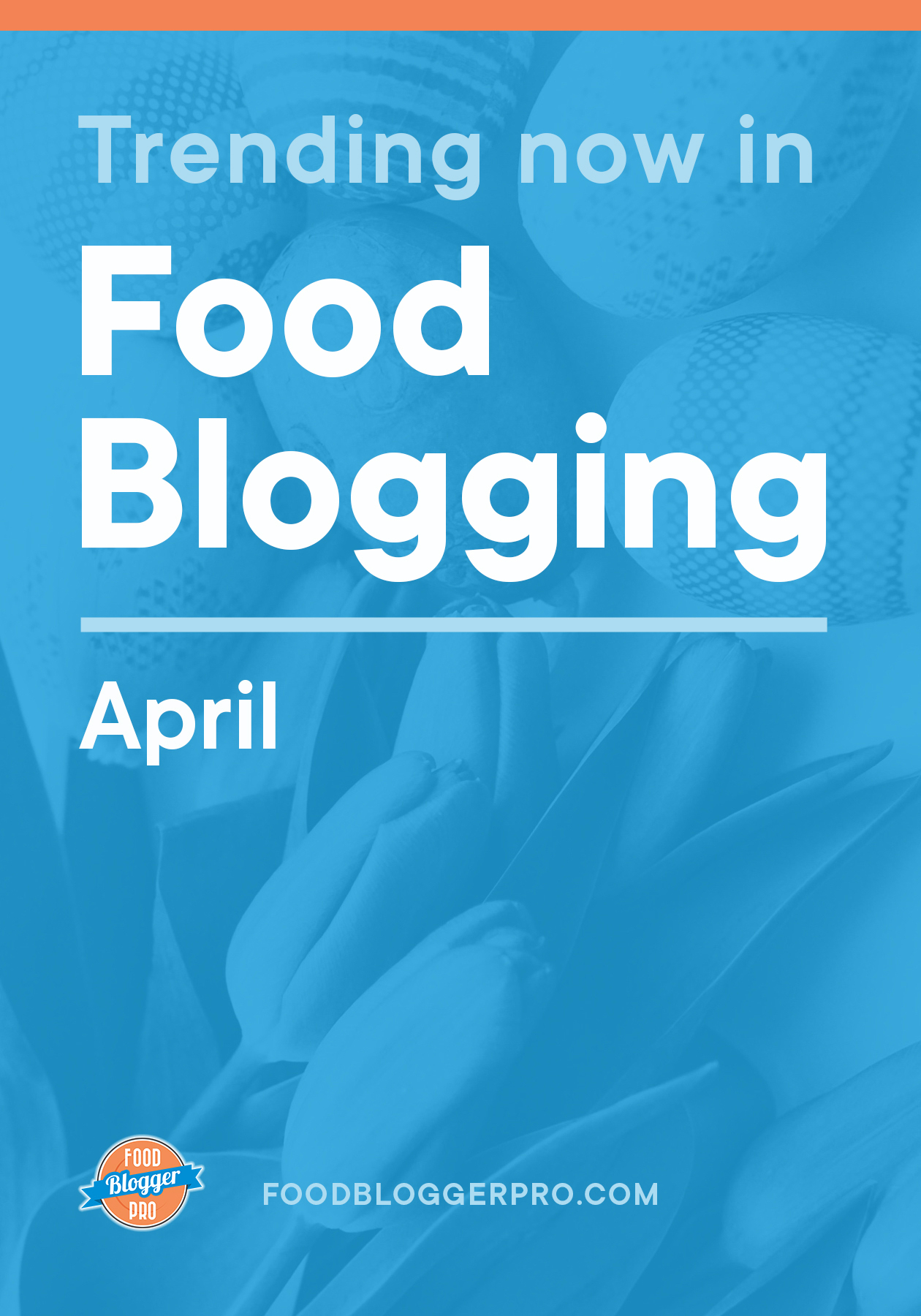 Blue graphic of flowers that reads 'Trending Now in Food Blogger - April' with the Food Blogger Pro logo