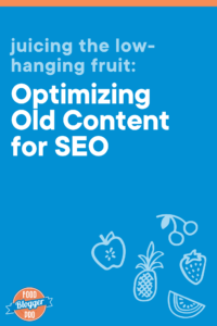 The title of this article, 'Juicing the Low-Hanging Fruit: Optimizing Old Content for SEO' on a blue background with fruit icons and the Food Blogger Pro logo