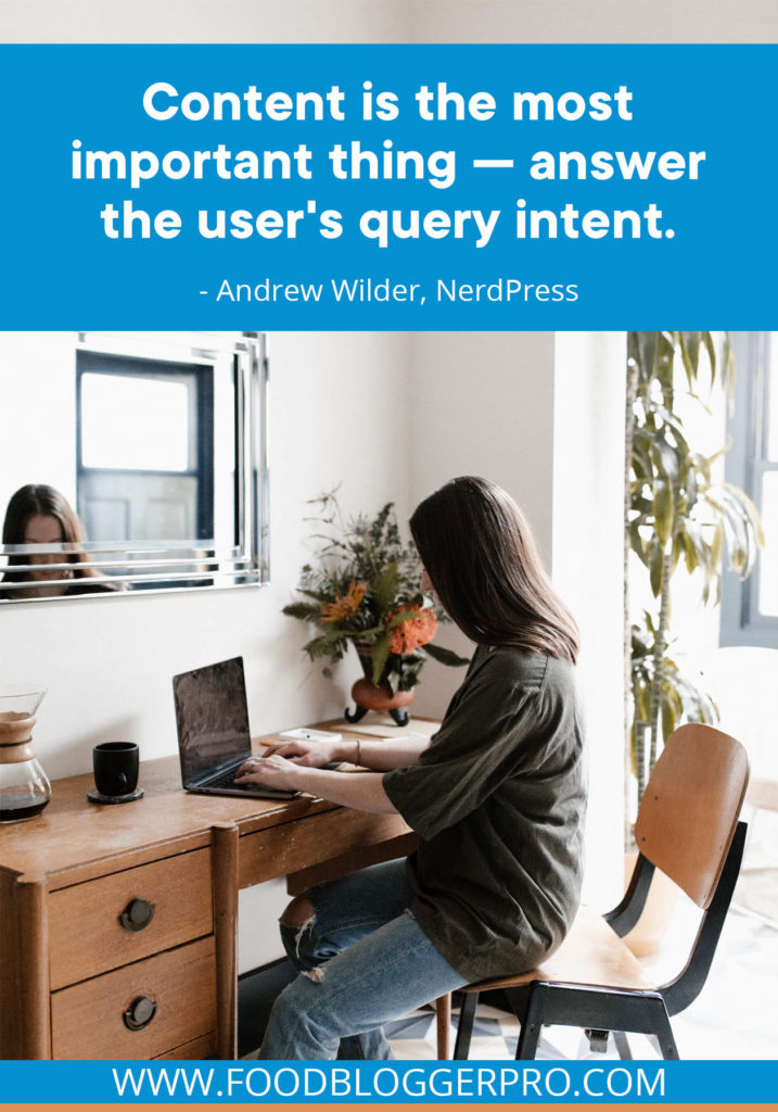 A quote from Andrew Wilder’s appearance on the Food Blogger Pro podcast that says, 'Content is the most important thing –– answer the user's query intent.'