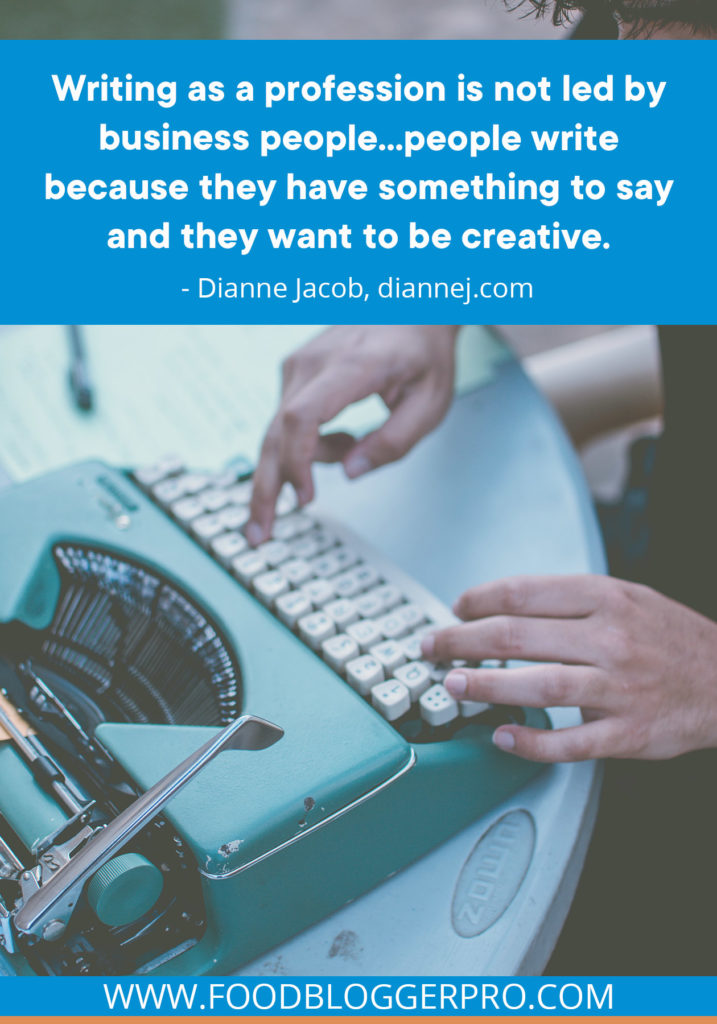 A quote from Dianne Jacob’s appearance on the Food Blogger Pro podcast that says, 'Writing as a profession is not led by business people... people write because they have something to say and they want to be creative.'