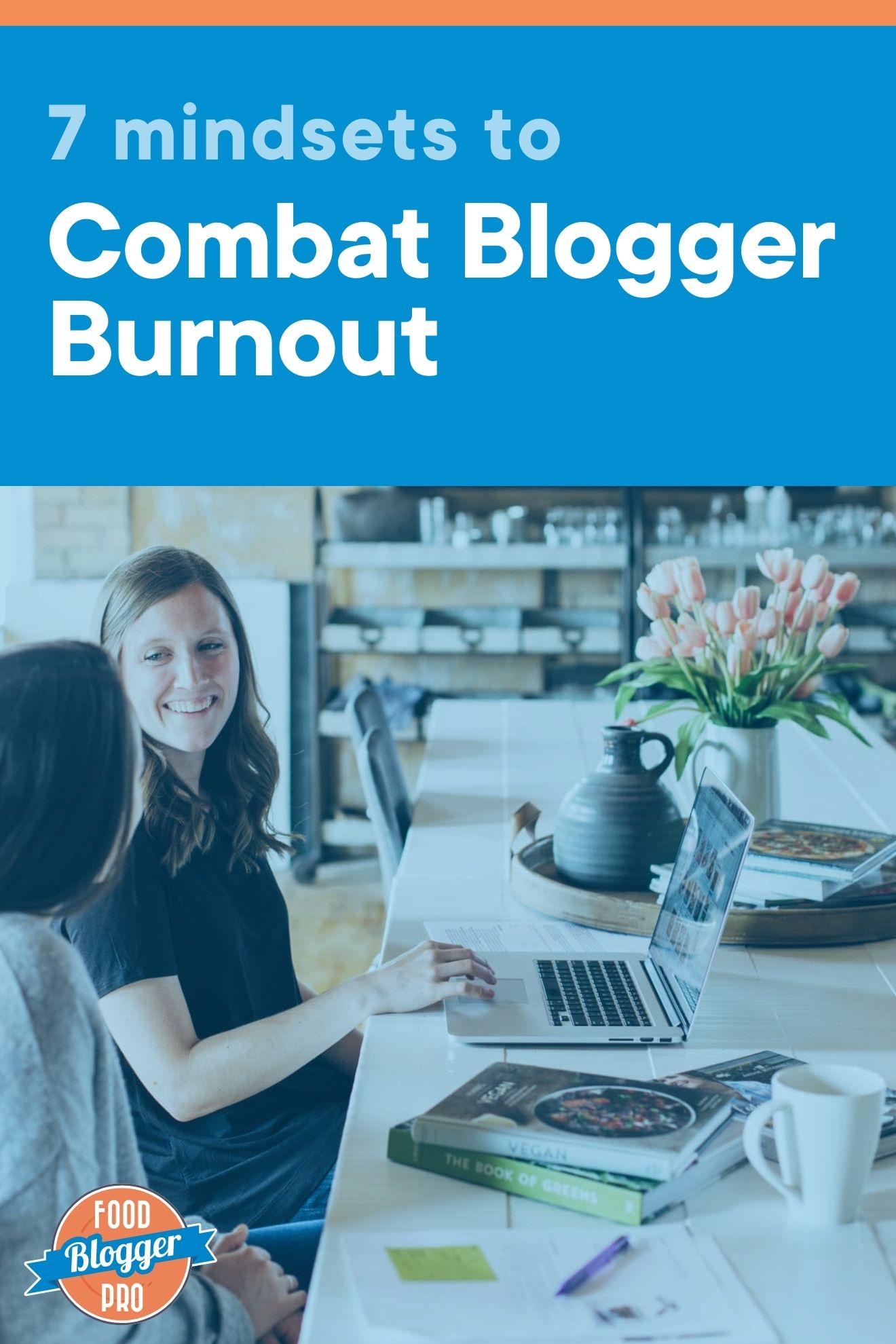 Blue graphic that reads '7 Mindsets to Combat Blogger Burnout' with an image of two women talking in front of a laptop