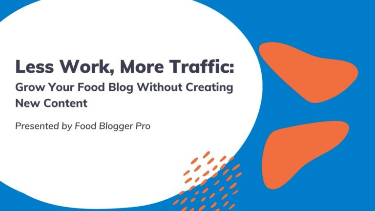 Blue, orange, and white slide that reads 'Less Work, More Traffic: Grow Your Food Blog Without Creating New Content - Presented by Food Blogger Pro'