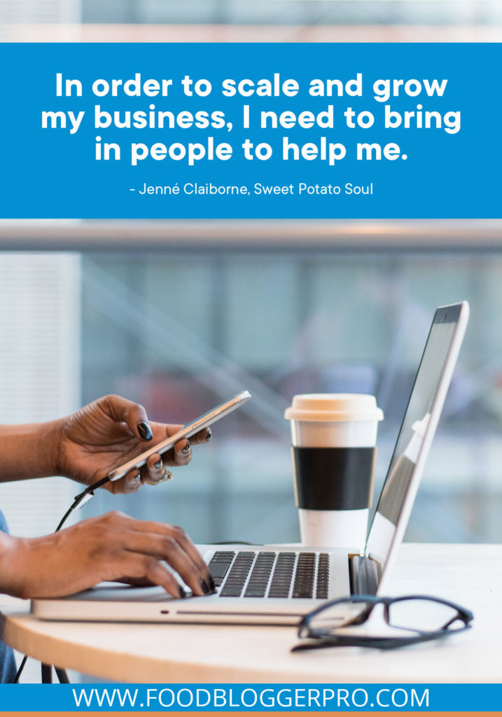 A quote from Jenné Claiborne's appearance on the Food Blogger Pro podcast that says, 'In order to scale and grow my business, I need to bring in people to help me.'