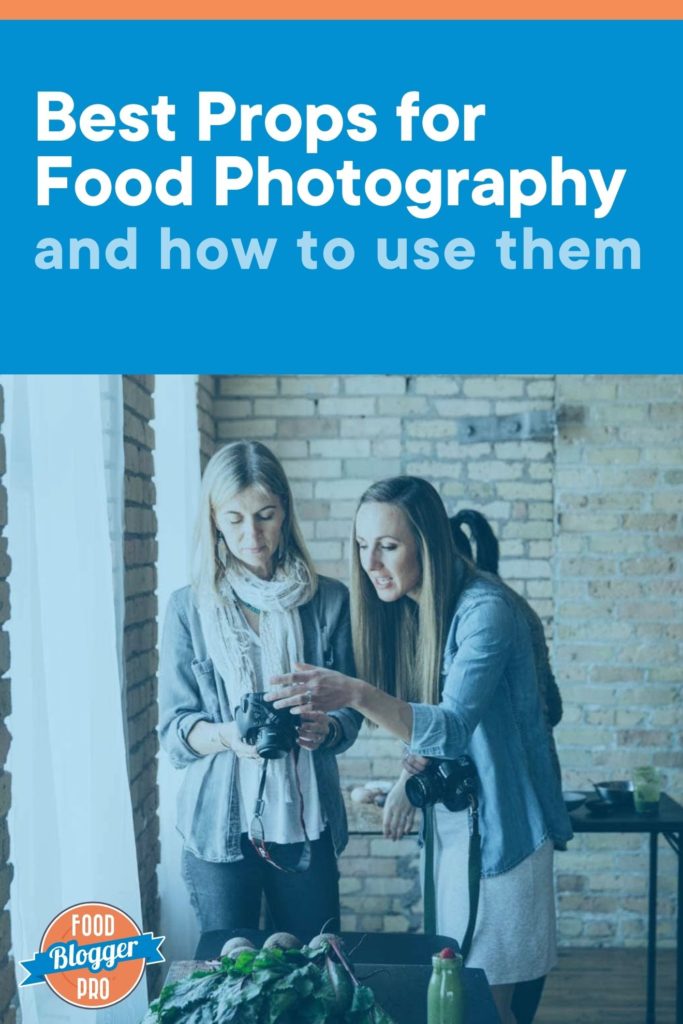 two women photographing a table of food with the text "best props for food photography and how to use them" and the Food Blogger Pro logo