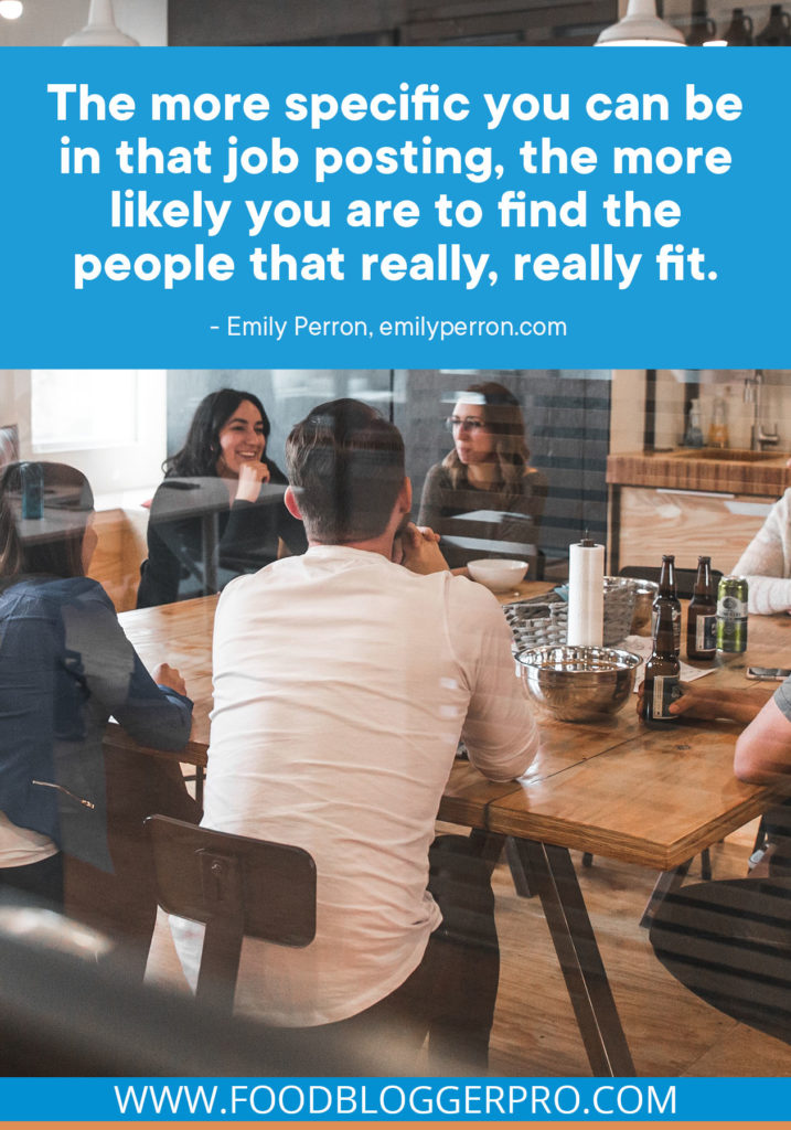 A quote from Emily Perron's appearance on the Food Blogger Pro podcast that says, 'The more specific you can be in that job posting, the more likely you are to find the people that really, really fit.'