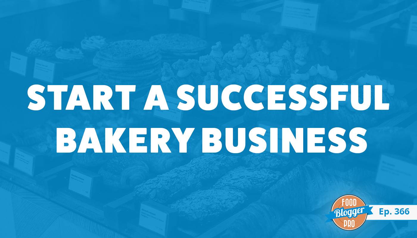 Baked goods in a bakery and the title of Rob and Jen Morris' episode on the Food Blogger Pro Podcast, 'Start a Successful Bakery Business.'