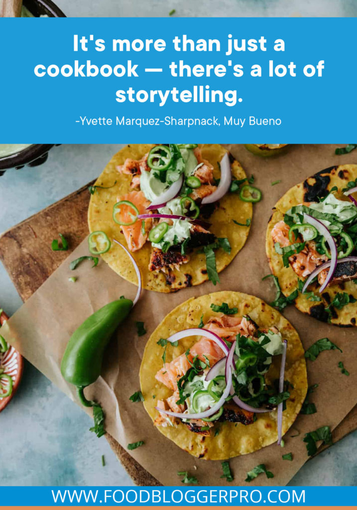 A quote from Yvette Marquez-Sharpnack's appearance on the Food Blogger Pro podcast that says, 'It's more than just a cookbook — there's a lot of storytelling.'
