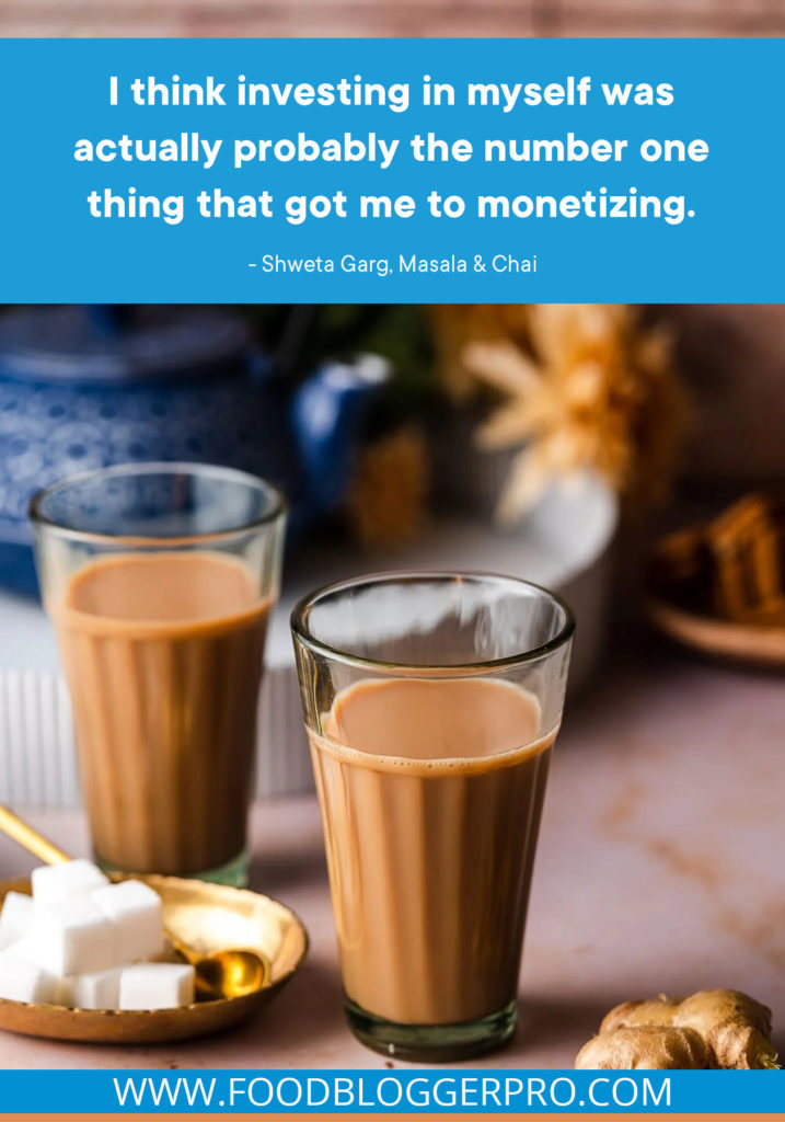 A quote from Shweta Garg's appearance on the Food Blogger Pro podcast that says, 'I think investing in myself was actually probably the number one thing that got me to monetizing.'