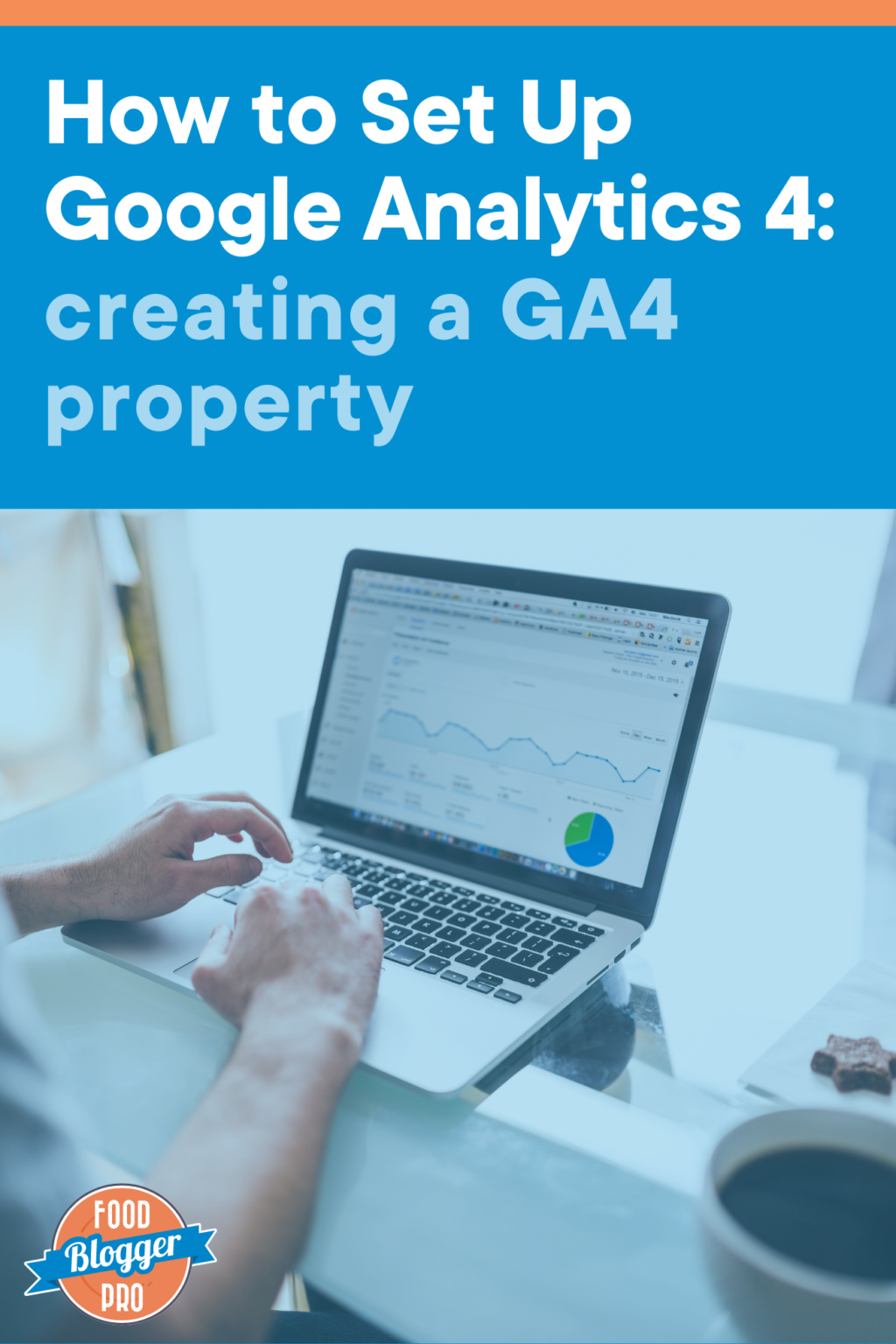 How to Set Up Google Analytics 4: Creating a GA4 Property - Food ...