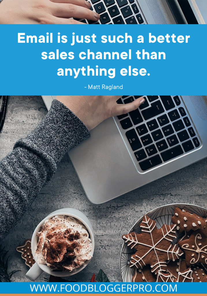 A quote from Matt Ragland's appearance on the Food Blogger Pro podcast that says, 'Email is just such a better sales channel than anything else.'