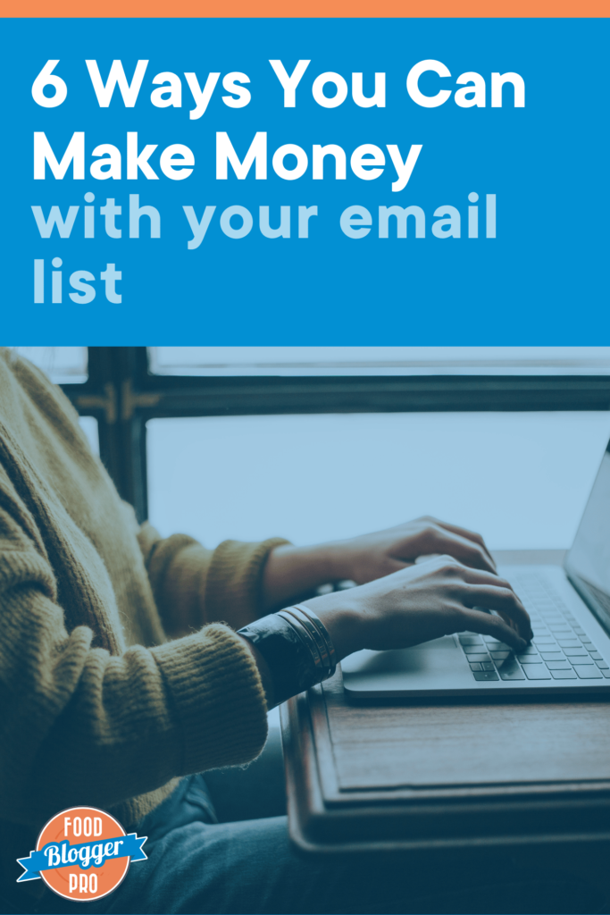 A person in a yellow sweater typing on a laptop with the text "6 ways you can make money with your email list" at the top of the photo and the Food Blogger Pro logo in the bottom left corner. 