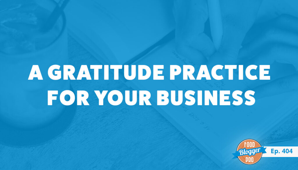A blue image of a hand writing in a notebook with the title of Bjork Ostrom's episode of The Food Blogger Pro Podcast, 'A Gratitude Practice for Your Business.'
