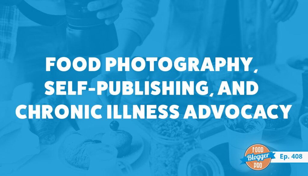 A blue photograph of someone photographing food on a table with the title of Helena Murphy's episode of The Food Blogger Pro Podcast, 'Food Photography, Self-Publishing, and Chronic Illness Advocacy"