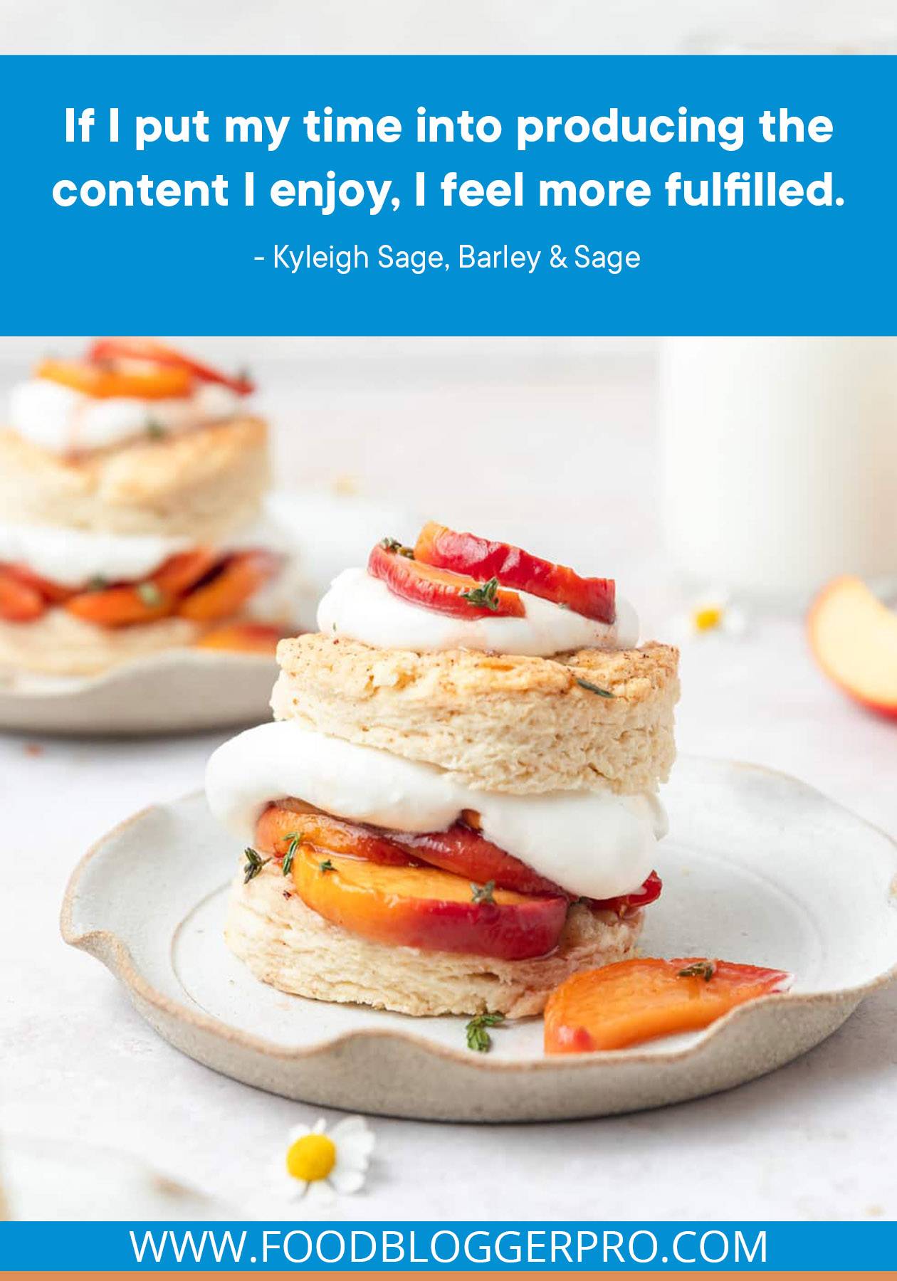 A photograph of peach shortcakes with a quote from Kyleigh Sage's episode of The Food Blogger Pro Podcast: "If I put my time into producing the content I enjoy, I feel more fulfilled."