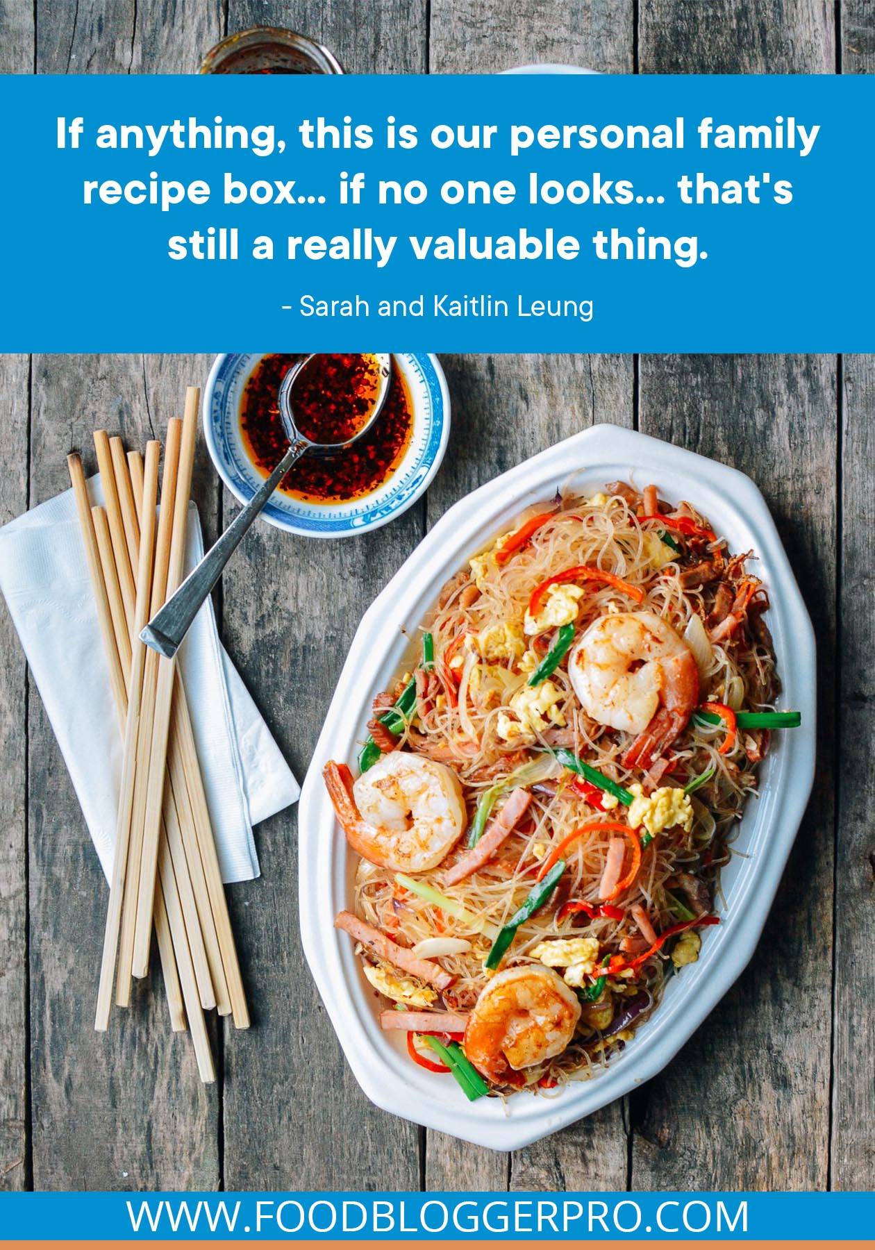 A photograph of a platter of shrimp, noodles and vegetables with a quote from Sarah and Kaitlin Leung's episode of The Food Blogger Pro Podcast: "If anything, this is our personal family recipe box... if no one looks... that's still a really valuable thing."