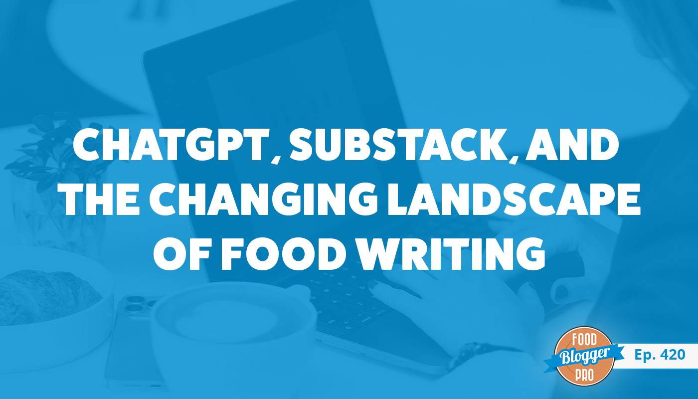 A photograph of someone typing on a laptop with the title of Dianne Jacob's episode of The Food Blogger Pro Podcast, 'ChatGPT, Substack, and the Changing Landscape of Food Writing.'
