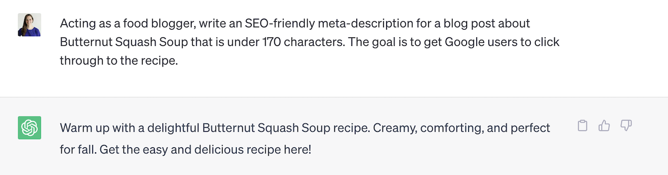 A screenshot of a ChatGPT conversation in which we provided this prompt: "Acting as a food blogger, write an SEO-friendly meta-description for a blog post about Butternut Squash Soup that is under 170 characters. The goal is to get Google users to click through to the recipe."