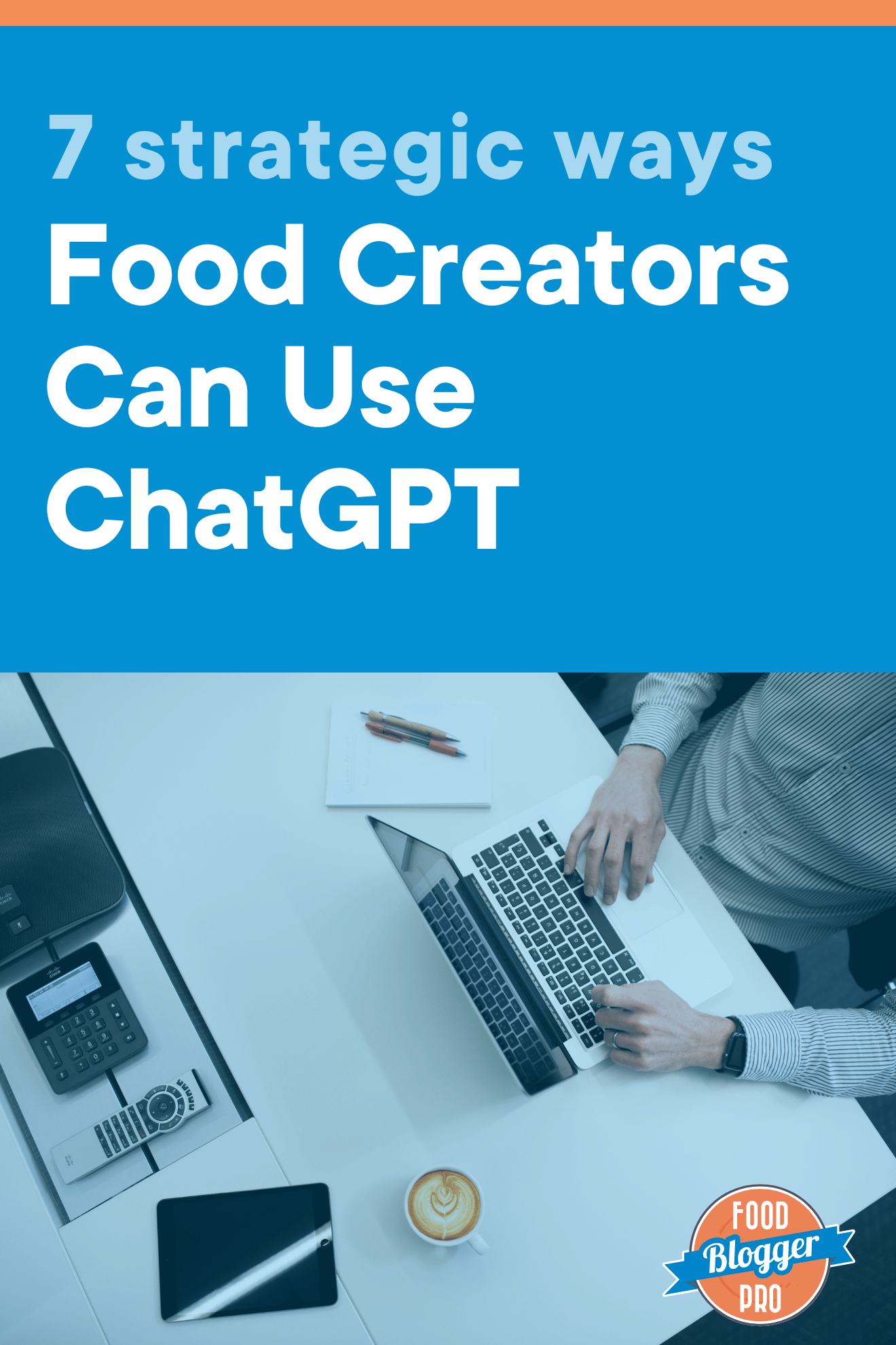 An aerial photograph of someone on a laptop with a cup of coffee, notebook, and calculator on the desk and the blog post's title ("7 strategic ways food creators can use ChatGPT" at the top of the image.