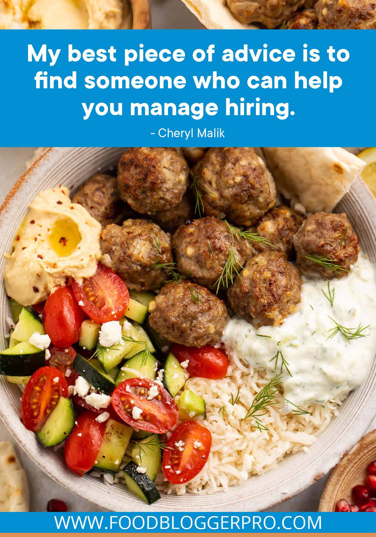 A photograph of meatballs, rice, tomatoes, cucumbers, and dips in a grey bowl with a quote from Cheryl Malik's episode of The Food Blogger Pro Podcast, "My best piece of advice is to find someone who can help you manage hiring."