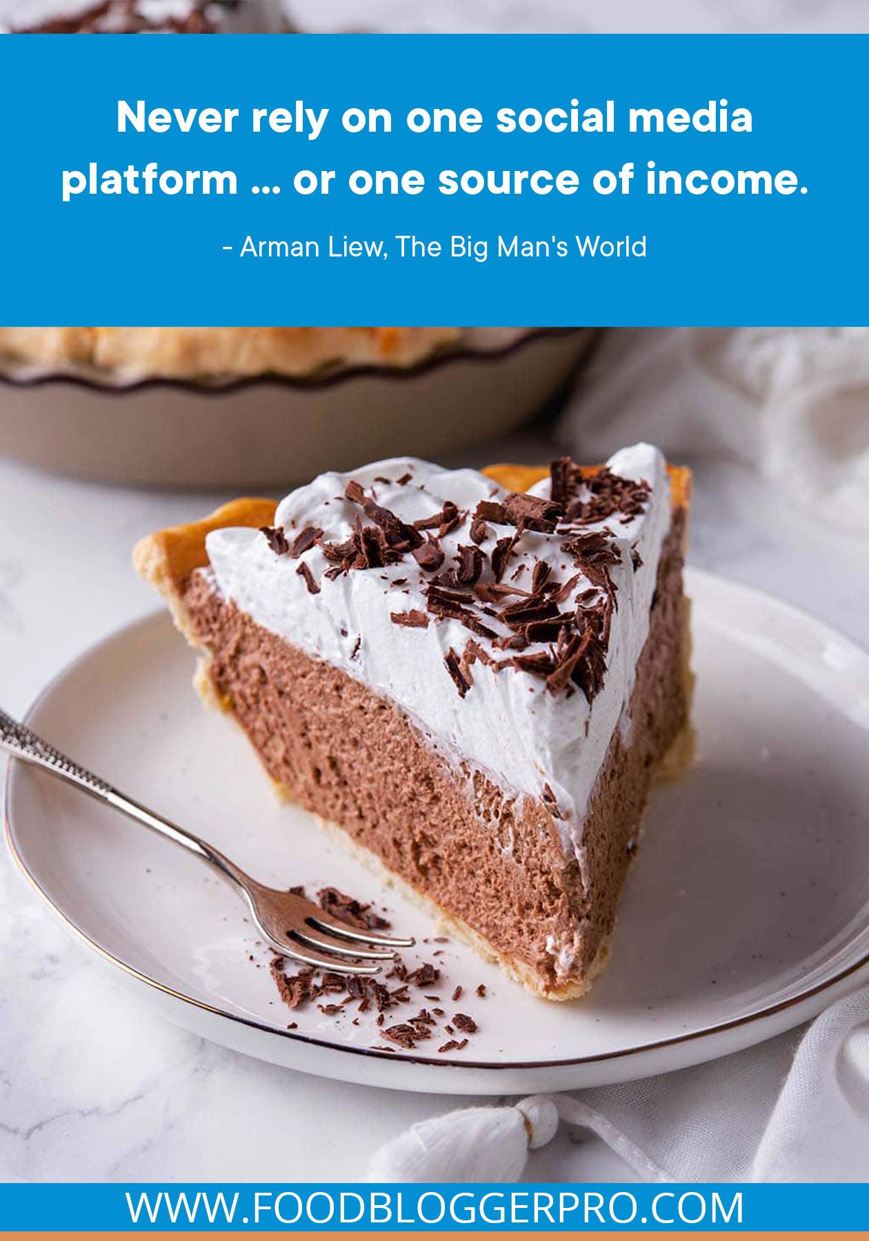 A photograph of a chocolate mousse pie with a quote from Arman Liew's episode of The Food Blogger Pro Podcast that reads: "Never rely on one social media platform... or one source of income."