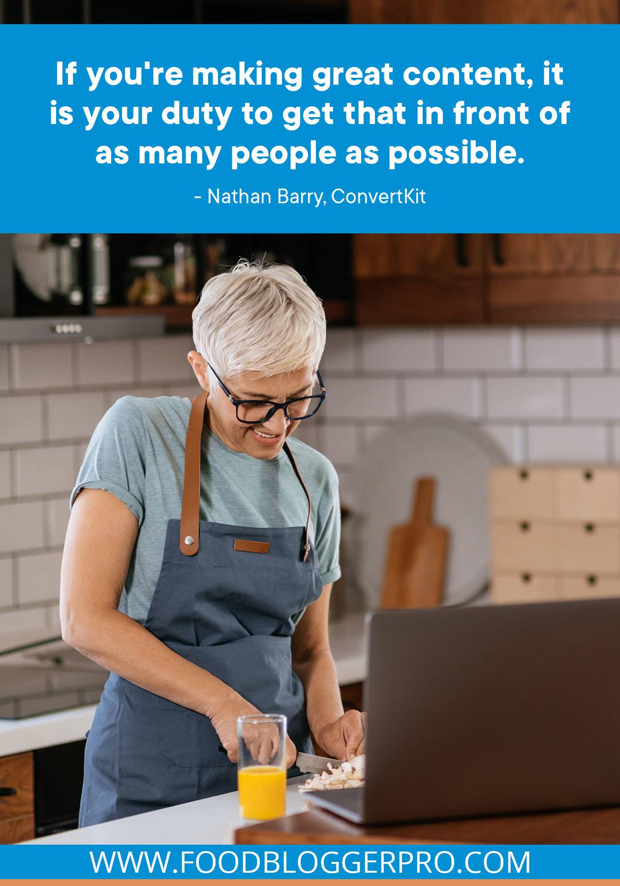 A photograph of a woman chopping on a cutting board in front of a laptop with a quote from Nathan Barry's episode of The Food Blogger Pro Podcast, "If you're making great content, it is your duty to get that in front of as many people as possible."